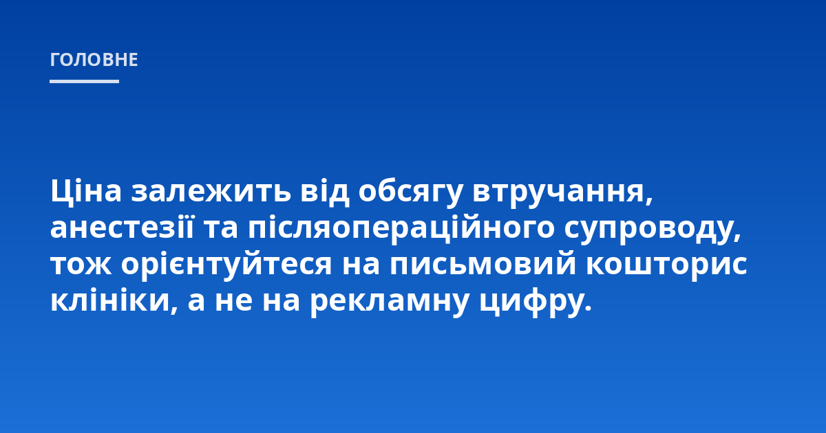 Ціна залежить від обсягу втручання, анестезії та післяопераційного супроводу, тож орієнтуйтеся на письмовий кошторис клініки, а не на рекламну цифру.