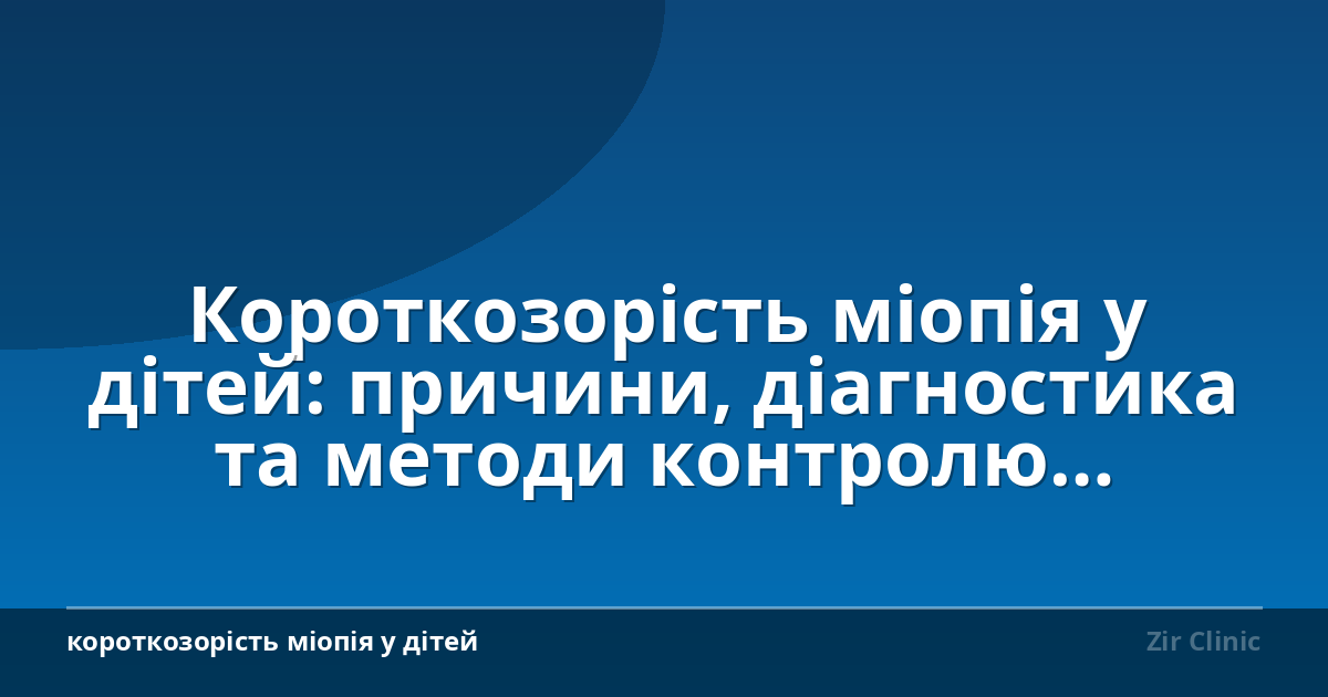 Короткозорість міопія у дітей: причини, діагностика та методи контролю прогресування