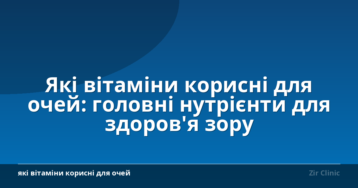Які вітаміни корисні для очей: головні нутрієнти для здоров’я зору