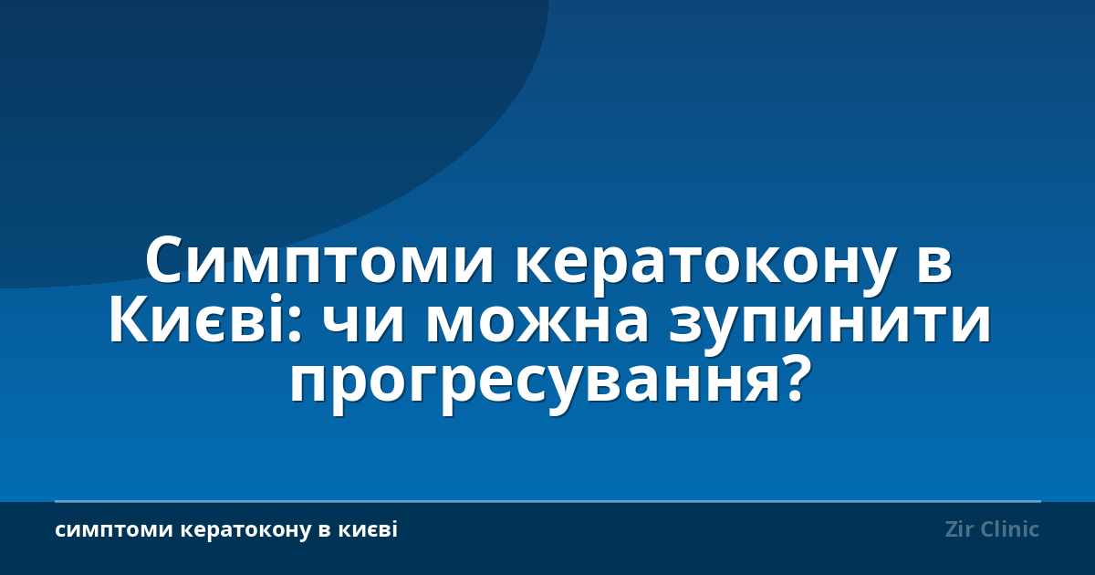 Симптоми кератокону в Києві: чи можна зупинити прогресування?