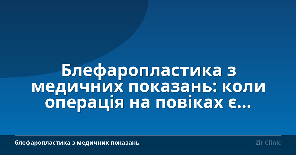 Блефаропластика з медичних показань: коли операція на повіках є необхідністю
