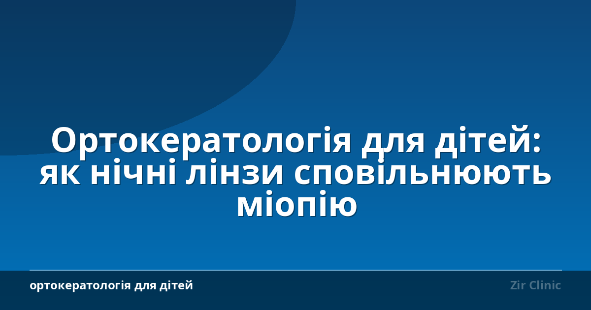 Ортокератологія для дітей: як нічні лінзи сповільнюють міопію
