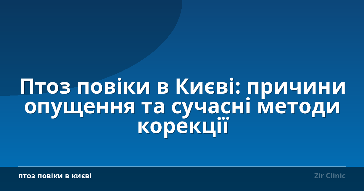 Птоз повіки в Києві: причини опущення та сучасні методи корекції
