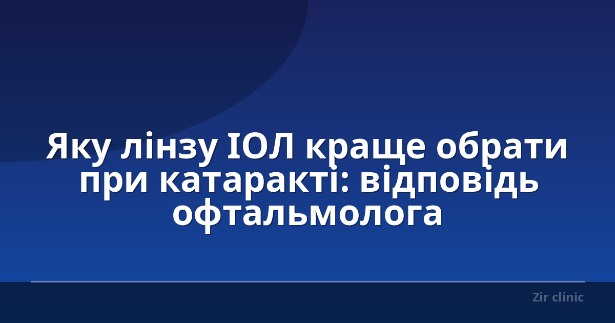 Яку лінзу ІОЛ краще обрати при катаракті: відповідь офтальмолога