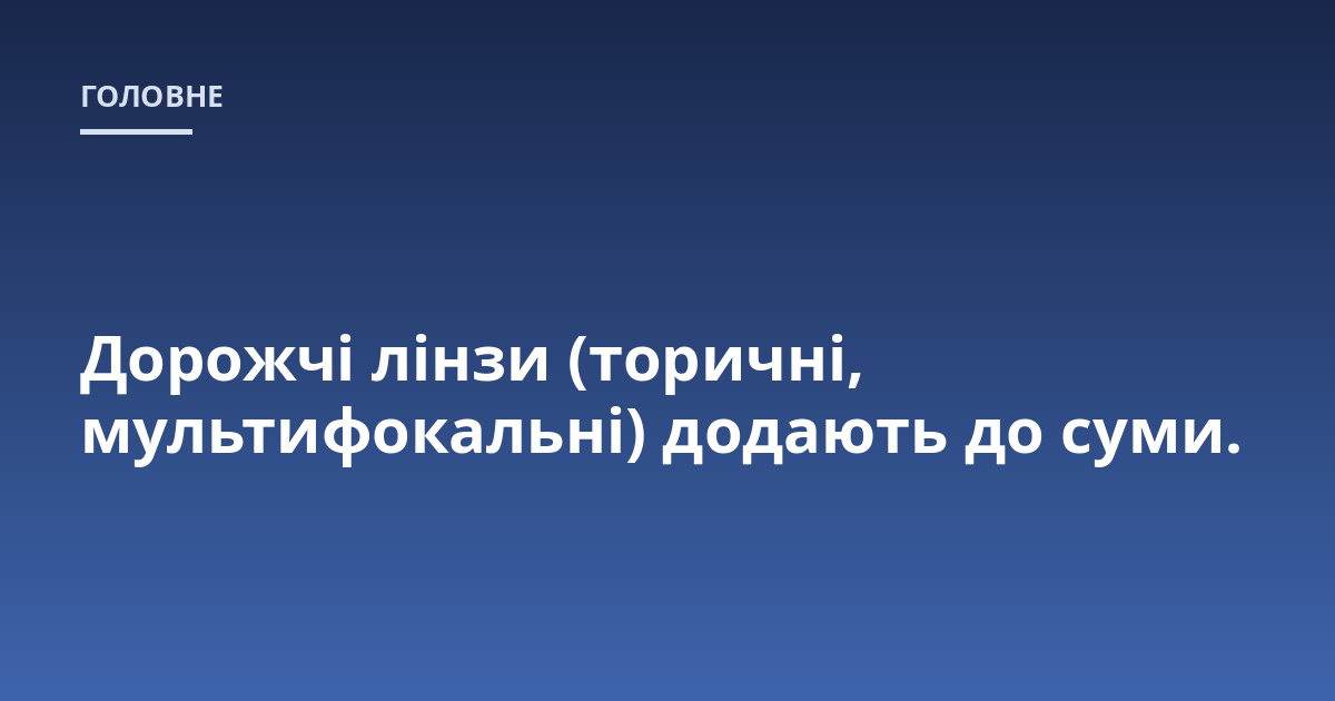 Дорожчі лінзи (торичні, мультифокальні) додають до суми.