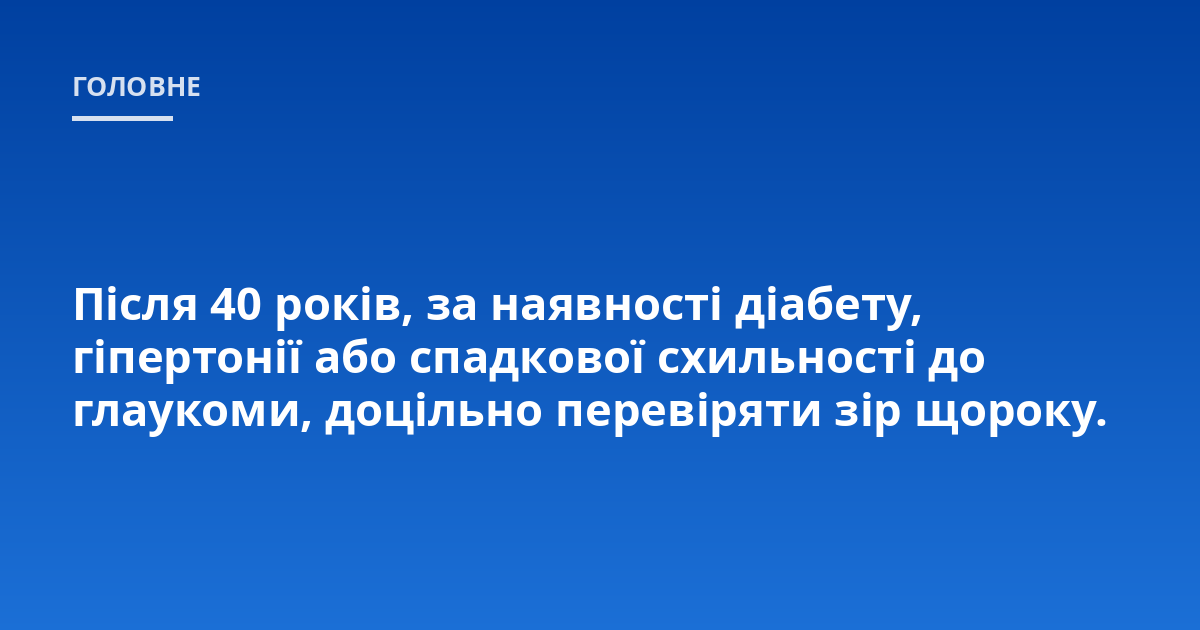 Після 40 років, за наявності діабету, гіпертонії або спадкової схильності до глаукоми, доцільно перевіряти зір щороку.