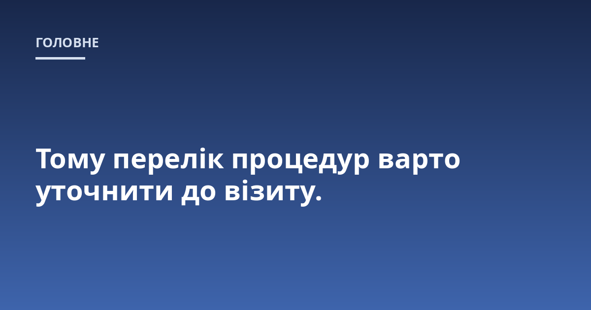 Тому перелік процедур варто уточнити до візиту.