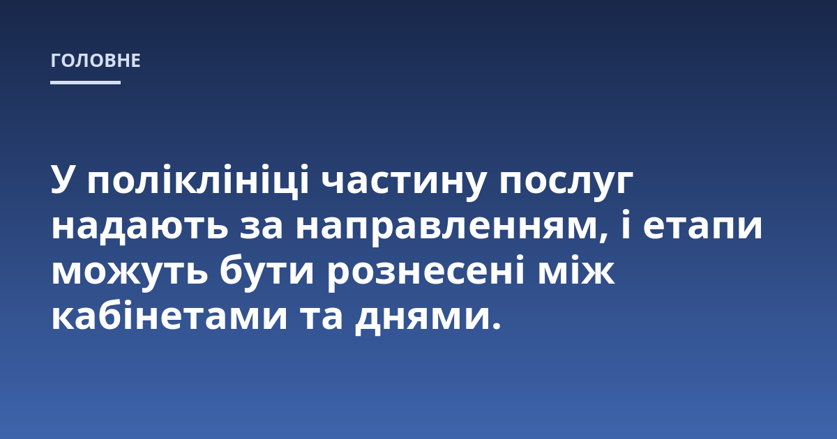 У поліклініці частину послуг надають за направленням, і етапи можуть бути рознесені між кабінетами та днями.