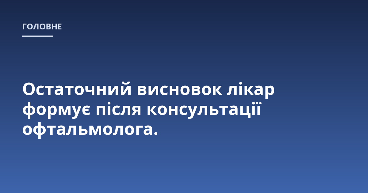 Остаточний висновок лікар формує після консультації офтальмолога.